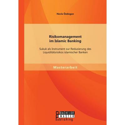 Risikomanagement im Islamic Banking: Sukuk als Instrument zur Reduzierung des Liquiditätsrisikos islamischer Banken, Taschenbuch von Necla Özdogan,