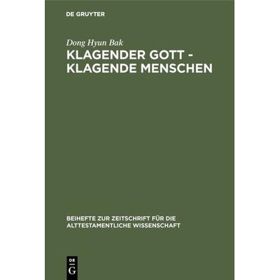 Klagender Gott - klagende Menschen, Gebundene Ausgabe von Dong Hyun Bak, De Gruyter, 978-3-11-012341-8