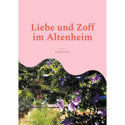 Liebe und Zoff im Altenheim, Taschenbuch von S.E.B. Schütz, BoD – Books on Demand, 978-3-7583-2028-6
