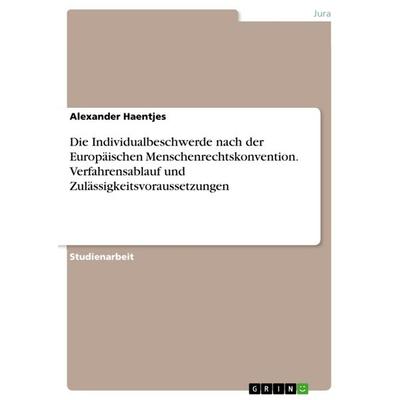 Die Individualbeschwerde nach der Europäischen Menschenrechtskonvention. Verfahrensablauf und Zulässigkeitsvoraussetzungen, Taschenbuch von Alexander