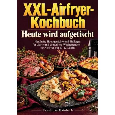 XXL-Airfryer-Kochbuch - Heute wird aufgetischt, Taschenbuch von Friederike Hainbach, Bookmundo, 978-94-039-5153-9