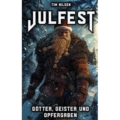 Julfest – Götter, Geister und Opfergaben, Taschenbuch von Tim Nilsen, Tredition, 978-3-384-34477-9