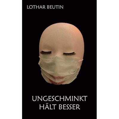 Ungeschminkt hält besser, Taschenbuch von Lothar Beutin, BoD – Books on Demand, 978-3-7557-7693-2
