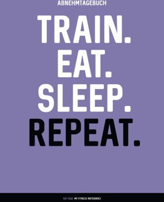 My Fitness Notebooks - Abnehmtagebuch: TRAIN. EAT. SLEEP. REPEAT.: Diät- & Sporttagebuch zum Ausfüllen (100 Tage) - Preis vom 09.10.2026 07:28:09 h