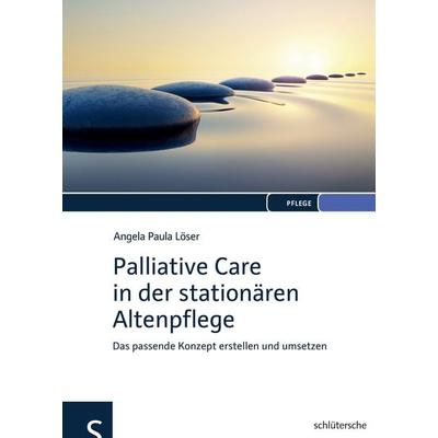 Palliative Care in der stationären Altenpflege, Gebundene Ausgabe von Angela Paula Löser, Schlütersche Verlag, 978-3-89993-372-7