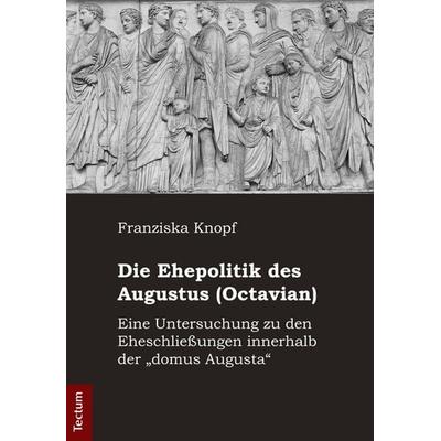Die Ehepolitik des Augustus (Octavian), Taschenbuch von Franziska Knopf, Tectum Wissenschaftsverlag, 978-3-8288-2890-2