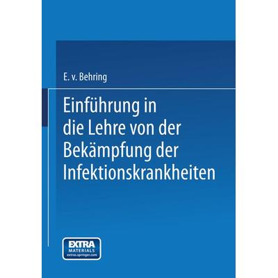 Einführung in die Lehre von der Bekämpfung der Infektionskrankheiten, Taschenbuch von Emil Behring, Springer Berlin, 978-3-662-34305-0