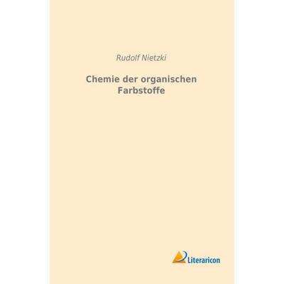 Chemie der organischen Farbstoffe, Taschenbuch von Rudolf Nietzki, Literaricon, 978-3-95913-172-8