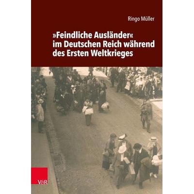 »Feindliche Ausländer« im Deutschen Reich während des Ersten Weltkrieges, Gebundene Ausgabe von Ringo Müller, Vandenhoeck + Ruprecht,