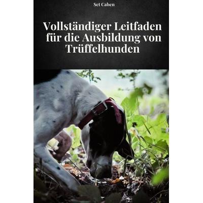 VOLLSTÄNDIGER LEITFADEN FÜR DAS TRAINING VON TRÜFFELHUNDEN, Taschenbuch von Set Cahen, Independently Published