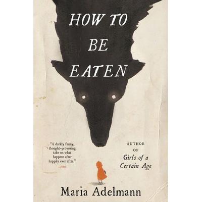 How to Be Eaten, Taschenbuch von Maria Adelmann, Workman, 978-0-316-45085-0