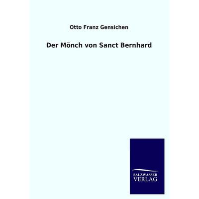Der Mönch von Sanct Bernhard, Taschenbuch von Otto Franz Gensichen, Salzwasser, 978-3-8460-2269-6