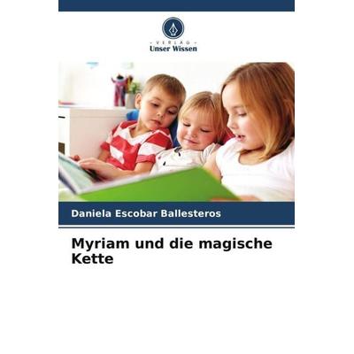 Myriam und die magische Kette, Taschenbuch von Daniela Escobar Ballesteros, Verlag Unser Wissen, 978-620-6-26567-2
