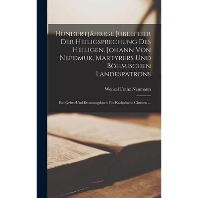 Hundertjährige Jubelfeier Der Heiligsprechung Des Heiligen. Johann Von Nepomuk, Martyrers Und Böhmischen Landespatrons, Gebundene Ausgabe von Wenzel