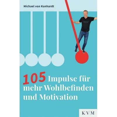 105 Impulse für mehr Wohlbefinden und Motivation, Taschenbuch von Michael Kunhardt, KVM - Der Medizinverlag, 978-3-86867-677-8