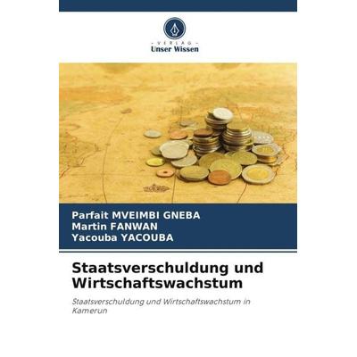 Staatsverschuldung und Wirtschaftswachstum, Taschenbuch von Parfait Mveimbi Gneba,Martin Fanwan,Yacouba Yacouba, Verlag Unser Wissen,