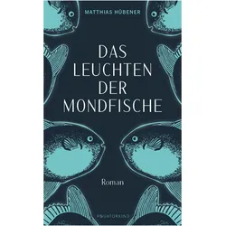 Das Leuchten der Mondfische, Belletristik von Matthias Hübener