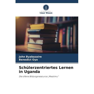 Schülerzentriertes Lernen in Uganda, Taschenbuch von John Byabazaire,Benedict Oyo, Verlag Unser Wissen