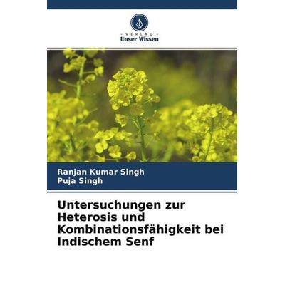 Untersuchungen zur Heterosis und Kombinationsfähigkeit bei Indischem Senf, Taschenbuch von Ranjan Kumar Singh,Puja Singh, Verlag Unser Wissen,
