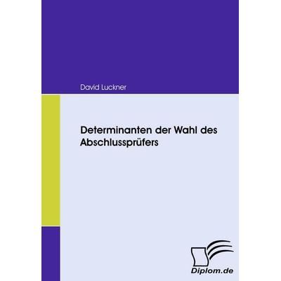 Determinanten der Wahl des Abschlussprüfers, Taschenbuch von David Luckner, Diplomica Verlag GmbH, 978-3-8366-6773-9