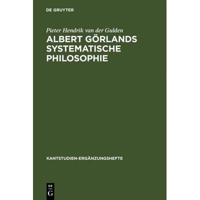 Albert Görlands systematische Philosophie, Gebundene Ausgabe von Pieter Hendrik van der Gulden, De Gruyter, 978-3-11-012155-1