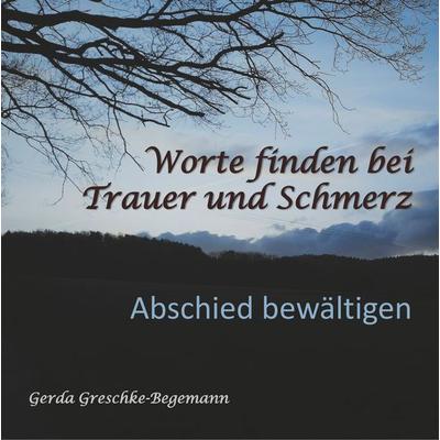 Worte finden bei Trauer und Schmerz, Gebundene Ausgabe von Gerda Greschke-Begemann, BoD – Books on Demand, 978-3-7494-6635-1