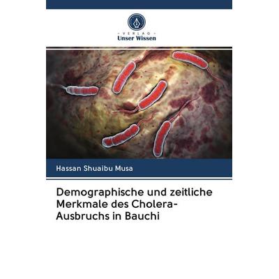 Demographische und zeitliche Merkmale des Cholera-Ausbruchs in Bauchi, Taschenbuch von Hassan Shuaibu Musa, Verlag Unser Wissen, 978-620-3-07040-8