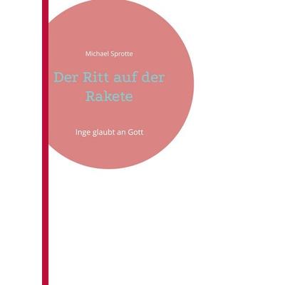 Der Ritt auf der Rakete, Gebundene Ausgabe von Michael Sprotte, BoD – Books on Demand, 978-3-7583-2487-1
