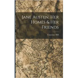 Jane Austen, Her Homes & Her Friends, Fachbücher von Constance Hill