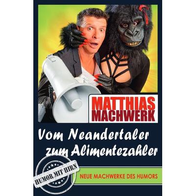 Vom Neandertaler zum Alimentezahler - Neue Machwerke des Humors, Taschenbuch von Matthias Machwerk, Epubli, 978-3-7541-0814-7