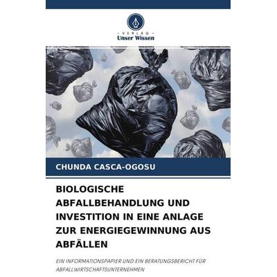 Biologische Abfallbehandlung und Investition in eine Anlage Zur Energiegewinnung Aus Abfällen, Taschenbuch von Chunda Casca-Ogosu, Verlag Unser