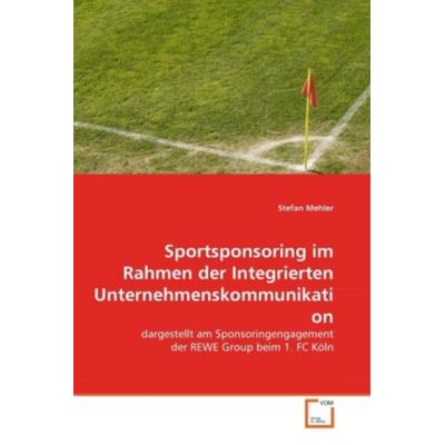 Mehler, S: Sportsponsoring im Rahmen der Integrierten Untern, Taschenbuch von Stefan Mehler, VDM, 978-3-639-31489-2