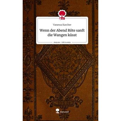 Wenn der Abend Röte sanft die Wangen küsst. Life is a Story - story.one, Gebundene Ausgabe von Vanessa Karcher, Story.one publishing,