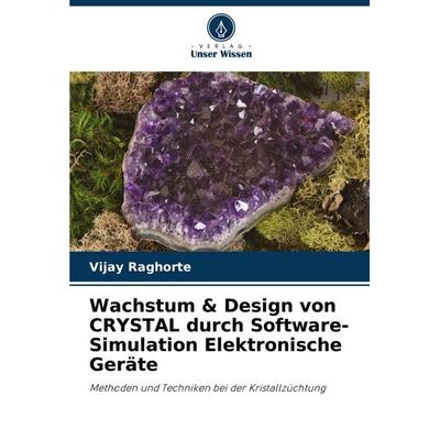 Wachstum & Design von CRYSTAL durch Software-Simulation Elektronische Geräte, Taschenbuch von Vijay Raghorte, Verlag Unser Wissen, 978-620-7-54964-1