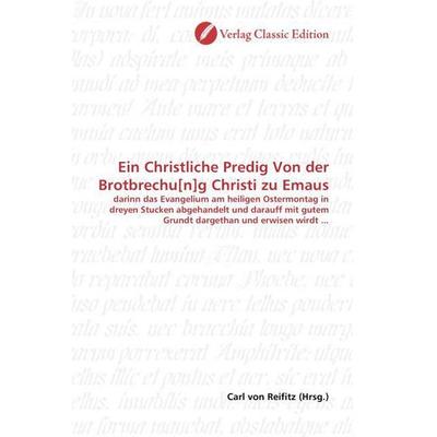 Ein Christliche Predig Von der Brotbrechu[n]g Christi zu Emaus, Taschenbuch von , Verlag Classic Edition, 978-3-8397-0733-3
