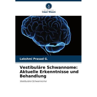 Vestibuläre Schwannome: Aktuelle Erkenntnisse und Behandlung, Taschenbuch von Lakshmi Prasad G., Verlag Unser Wissen, 978-620-9-09412-5