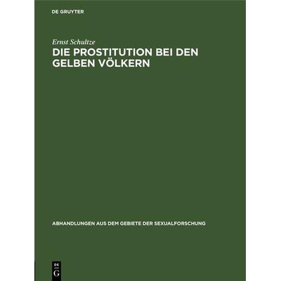 Die Prostitution bei den gelben Völkern, Gebundene Ausgabe von Ernst Schultze, De Gruyter, 978-3-11-122181-6