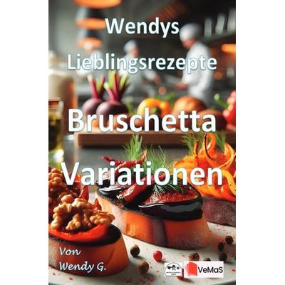 Wendys Lieblingsrezepte - Bruschetta Variationen, Taschenbuch von Wendy G., Epubli, 978-3-565-38660-4