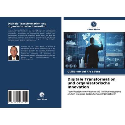 Digitale Transformation und organisatorische Innovation, Taschenbuch von Guillermo del Río Sáenz, Verlag Unser Wissen, 978-620-3-48115-0