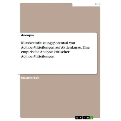 Kursbeeinflussungspotential von Ad-hoc-Mitteilungen auf Aktienkurse. Eine empirische Analyse kritischer Ad-hoc-Mitteilungen, Taschenbuch von