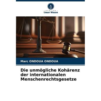 Die unmögliche Kohärenz der internationalen Menschenrechtsgesetze, Taschenbuch von Marc Ondoua Ondoua, Verlag Unser Wissen, 978-620-6-92996-3