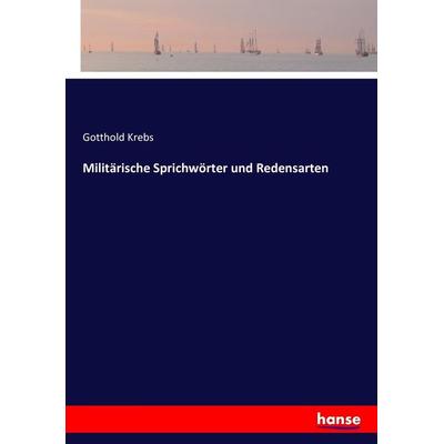 Militärische Sprichwörter und Redensarten, Taschenbuch von Gotthold Krebs, Hansebooks, 978-3-7434-1710-6