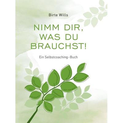 Nimm Dir, was Du brauchst! - Ein Selbstcoaching-Buch, Gebundene Ausgabe von Birte Wills, Tredition, 978-3-347-38829-1