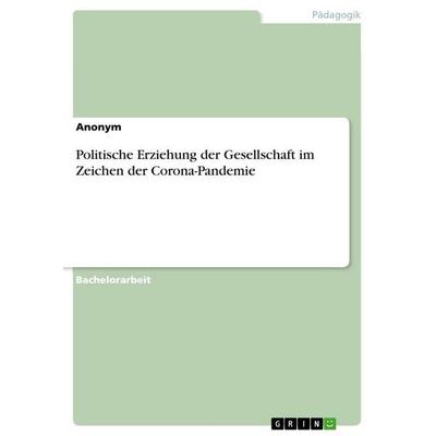 Politische Erziehung der Gesellschaft im Zeichen der Corona-Pandemie, Taschenbuch von Anonymous, GRIN, 978-3-346-67233-9