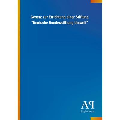 Gesetz zur Errichtung einer Stiftung 'Deutsche Bundesstiftun, Taschenbuch von Antiphon Verlag, Antiphon, 978-3-7314-4154-0