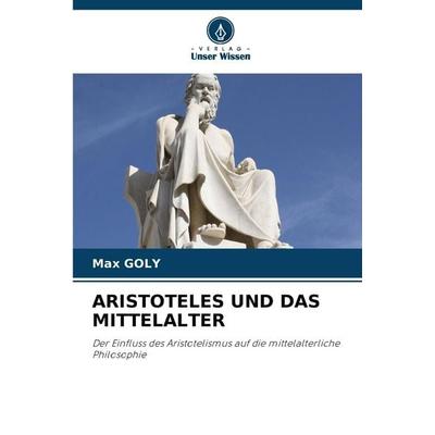 ARISTOTELES UND DAS MITTELALTER, Taschenbuch von Max Goly, Verlag Unser Wissen