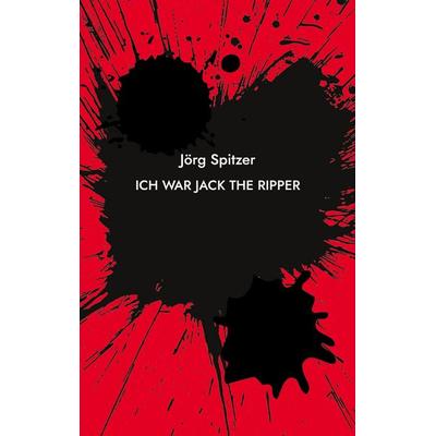 Ich war Jack the Ripper, Taschenbuch von Jörg Spitzer, BoD – Books on Demand, 978-3-7557-7812-7