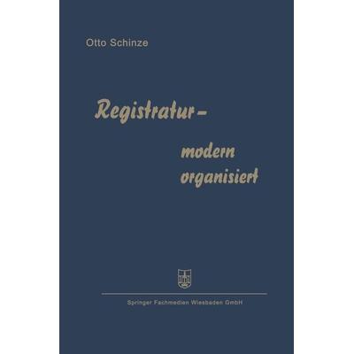 Registratur — modern organisiert, Taschenbuch von Otto Schinze, Betriebswirtschaftlicher Verlag Gabler, 978-3-663-06668-2