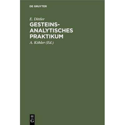 Gesteinsanalytisches Praktikum, Gebundene Ausgabe von E. Dittler, De Gruyter, 978-3-11-109360-4