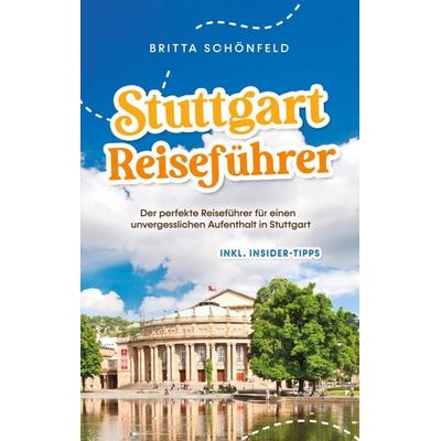 Stuttgart Reiseführer: Der perfekte Reiseführer für einen unvergesslichen Aufenthalt in Stuttgart - inkl. Insider-Tipps, Taschenbuch von Britta